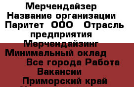 Мерчендайзер › Название организации ­ Паритет, ООО › Отрасль предприятия ­ Мерчендайзинг › Минимальный оклад ­ 26 000 - Все города Работа » Вакансии   . Приморский край,Уссурийский г. о. 